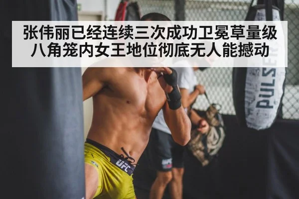 张伟丽已经连续三次成功卫冕草量级 八角笼内女王地位彻底无人能撼动